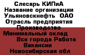 Слесарь КИПиА › Название организации ­ Ульяновскнефть, ОАО › Отрасль предприятия ­ Производство › Минимальный оклад ­ 20 000 - Все города Работа » Вакансии   . Новосибирская обл.,Бердск г.